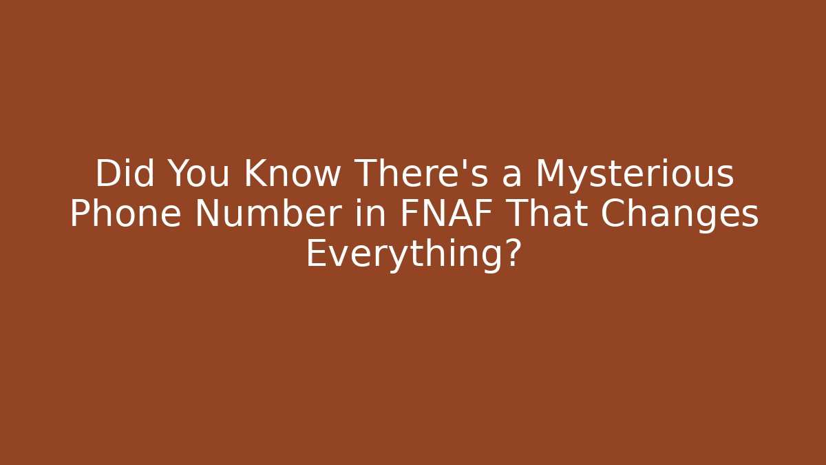 Did You Know There's a Mysterious Phone Number in FNAF That Changes Everything?