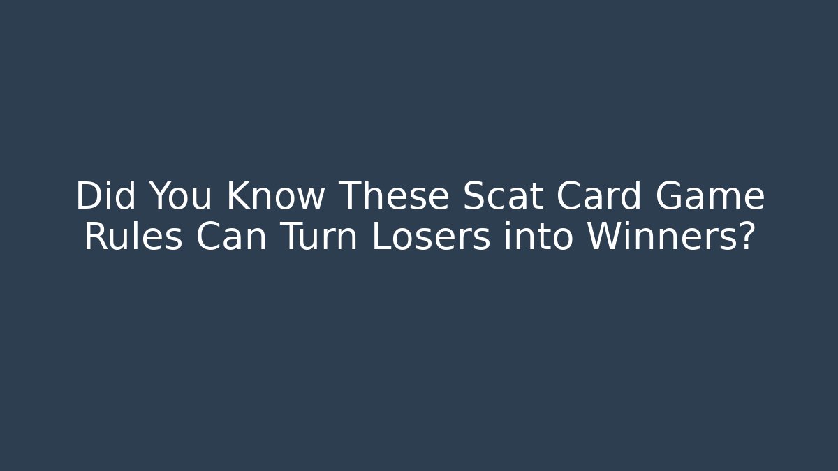Did You Know These Scat Card Game Rules Can Turn Losers into Winners?