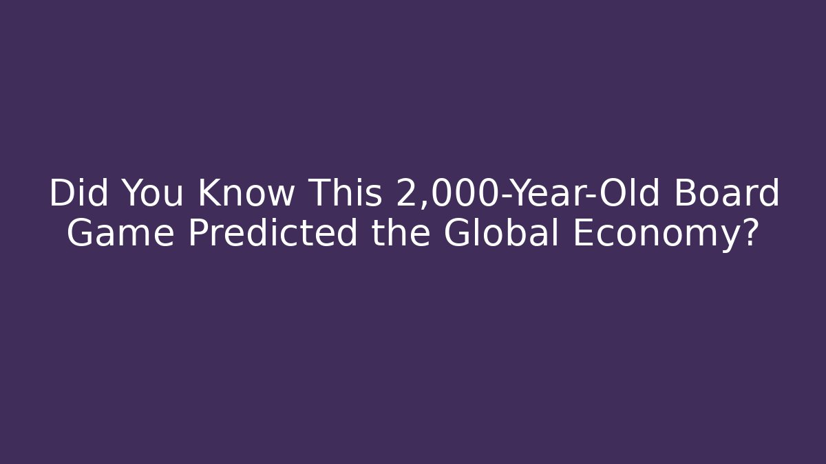 Did You Know This 2,000-Year-Old Board Game Predicted the Global Economy?