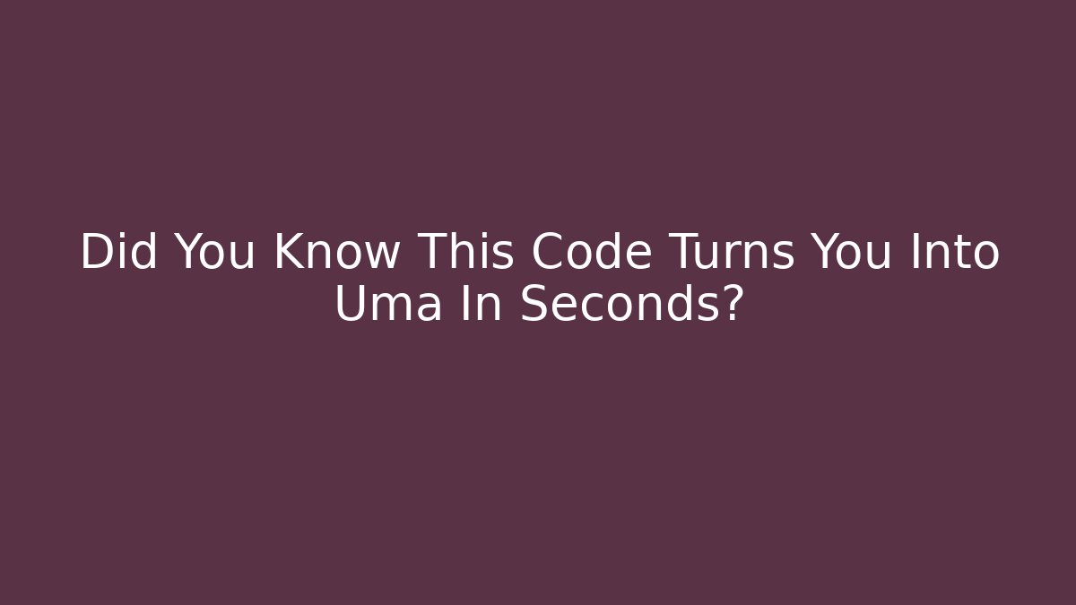 Did You Know This Code Turns You Into Uma In Seconds?
