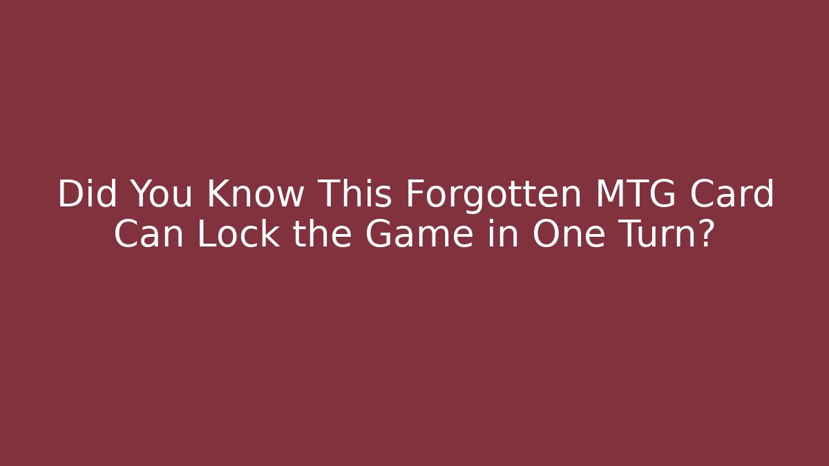 Did You Know This Forgotten MTG Card Can Lock the Game in One Turn?