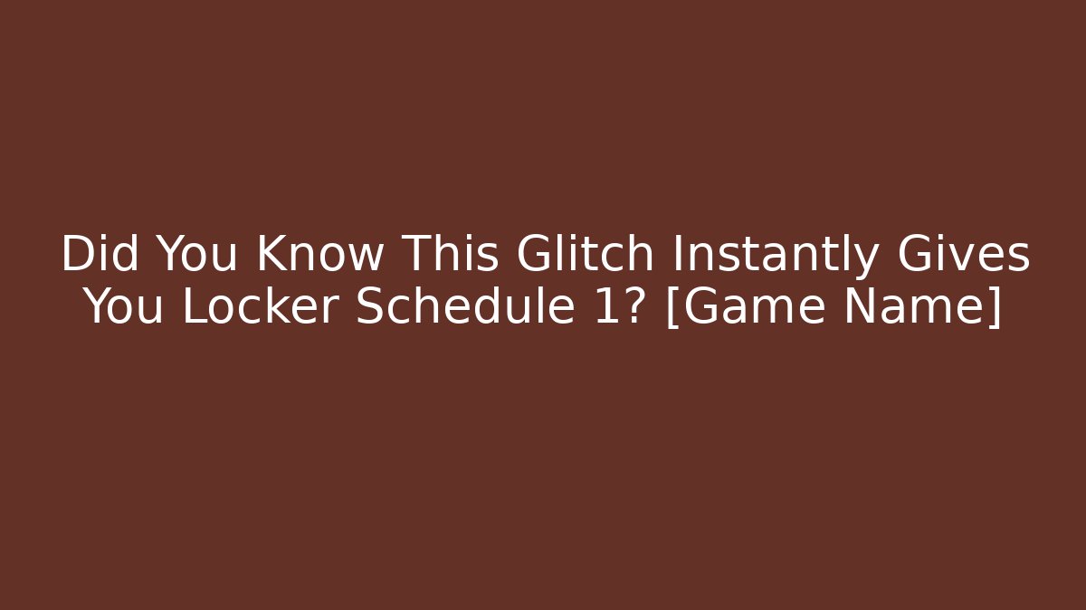 Did You Know This Glitch Instantly Gives You Locker Schedule 1? [Game Name]