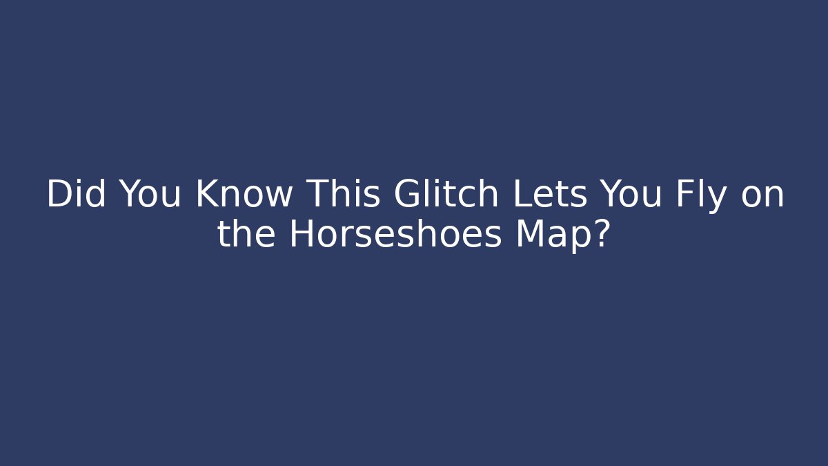 Did You Know This Glitch Lets You Fly on the Horseshoes Map? - Vintage E-Juice