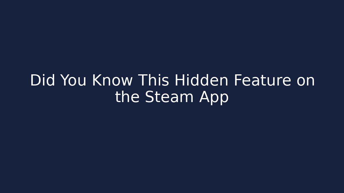 Did You Know This Hidden Feature on the Steam App