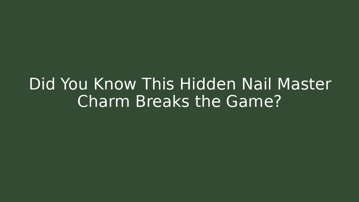 Did You Know This Hidden Nail Master Charm Breaks the Game?
