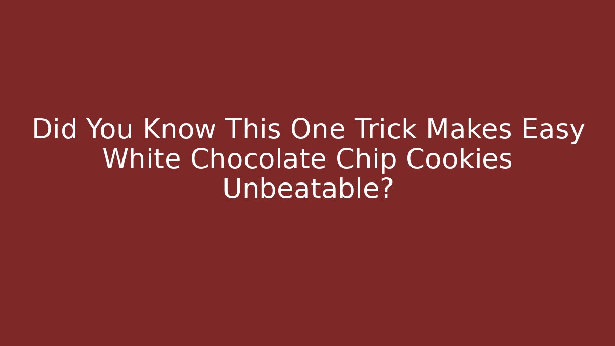 Did You Know This One Trick Makes Easy White Chocolate Chip Cookies Unbeatable?