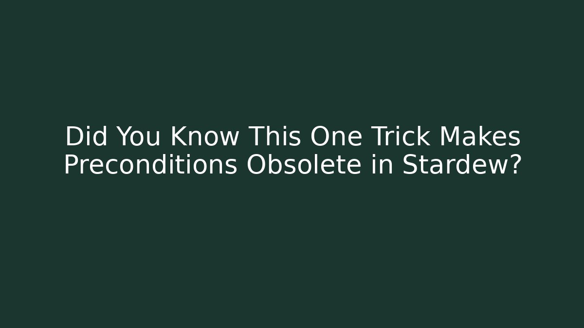 Did You Know This One Trick Makes Preconditions Obsolete in Stardew?