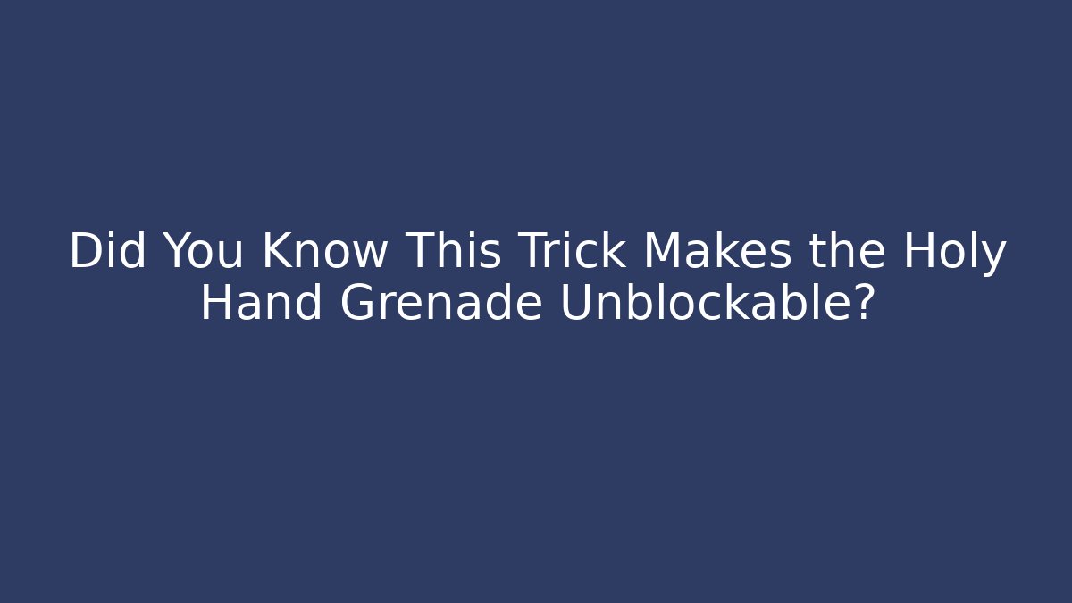 Did You Know This Trick Makes the Holy Hand Grenade Unblockable?