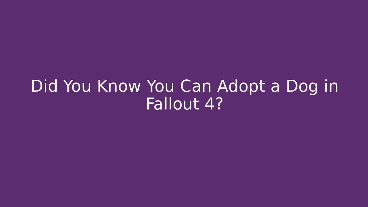 Did You Know You Can Adopt a Dog in Fallout 4?