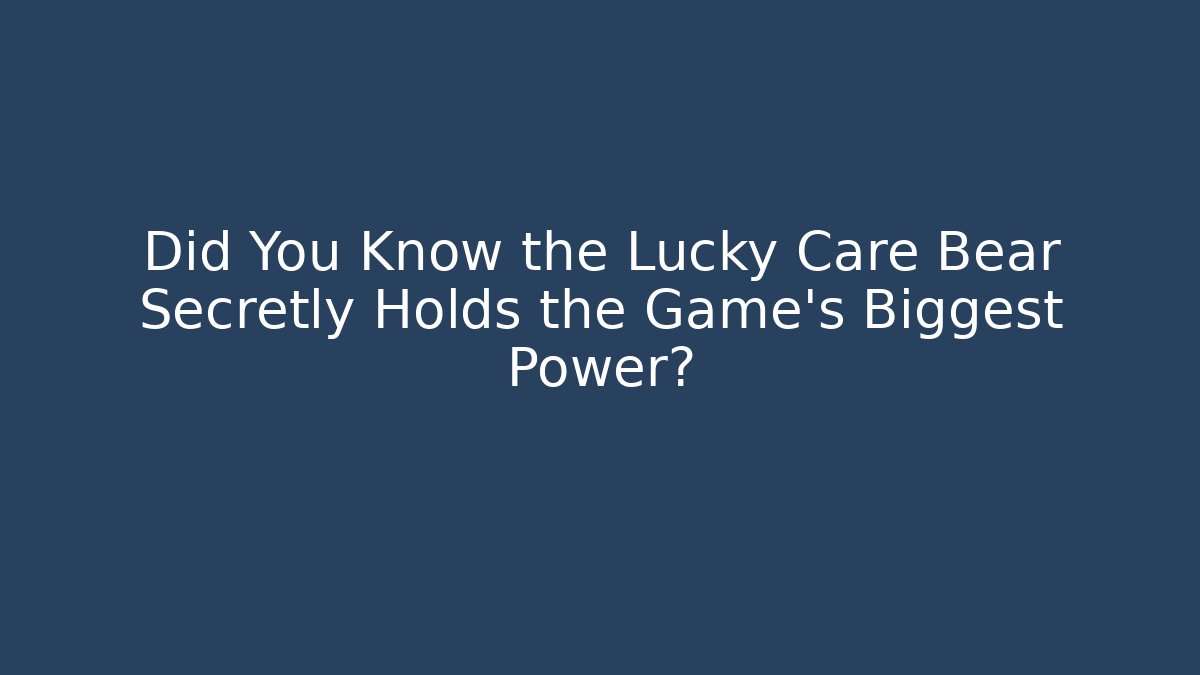 Did You Know the Lucky Care Bear Secretly Holds the Game's Biggest Power?