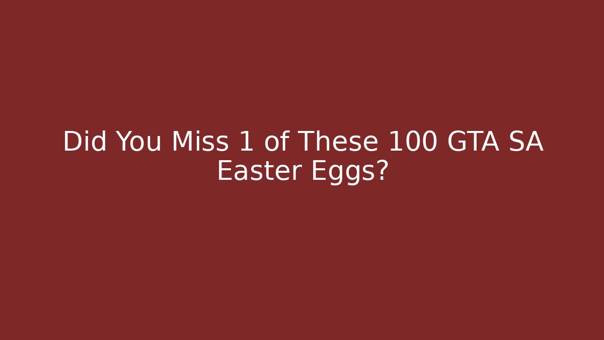Did You Miss 1 of These 100 GTA SA Easter Eggs?