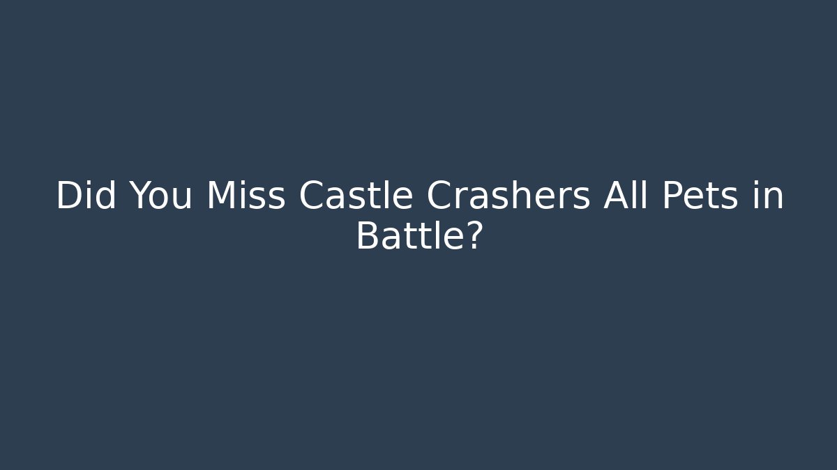 Did You Miss Castle Crashers All Pets in Battle?
