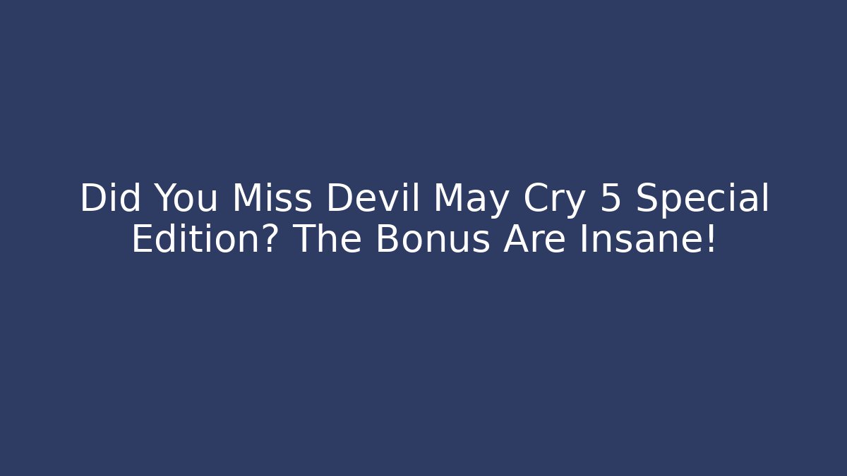 Did You Miss Devil May Cry 5 Special Edition? The Bonus Are Insane!