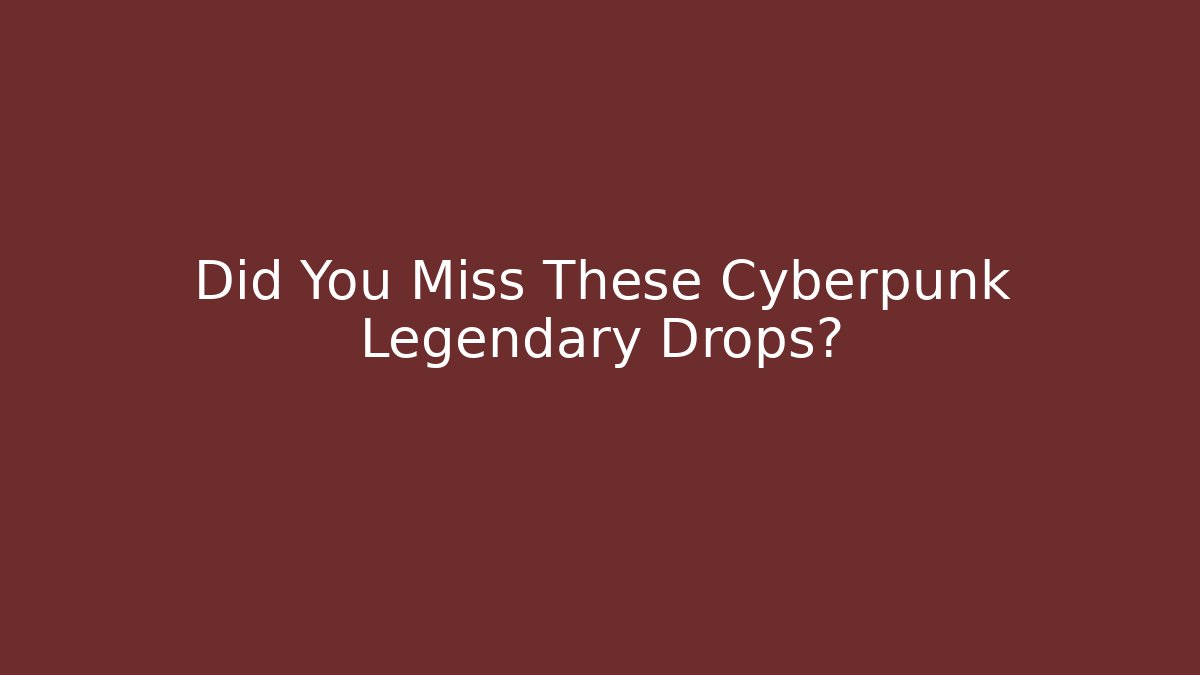 Did You Miss These Cyberpunk Legendary Drops?
