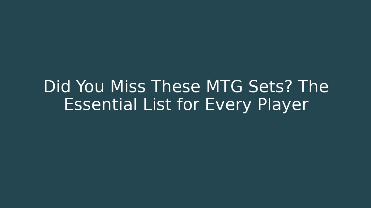 Did You Miss These MTG Sets? The Essential List for Every Player