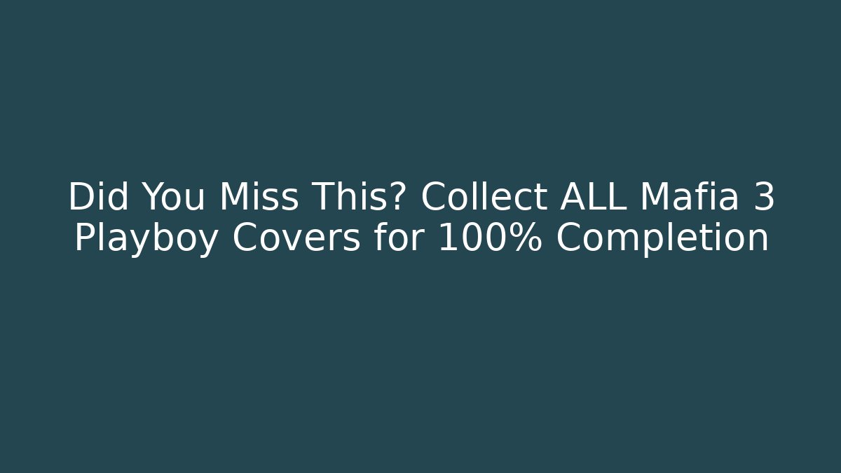Did You Miss This? Collect ALL Mafia 3 Playboy Covers for 100% Completion