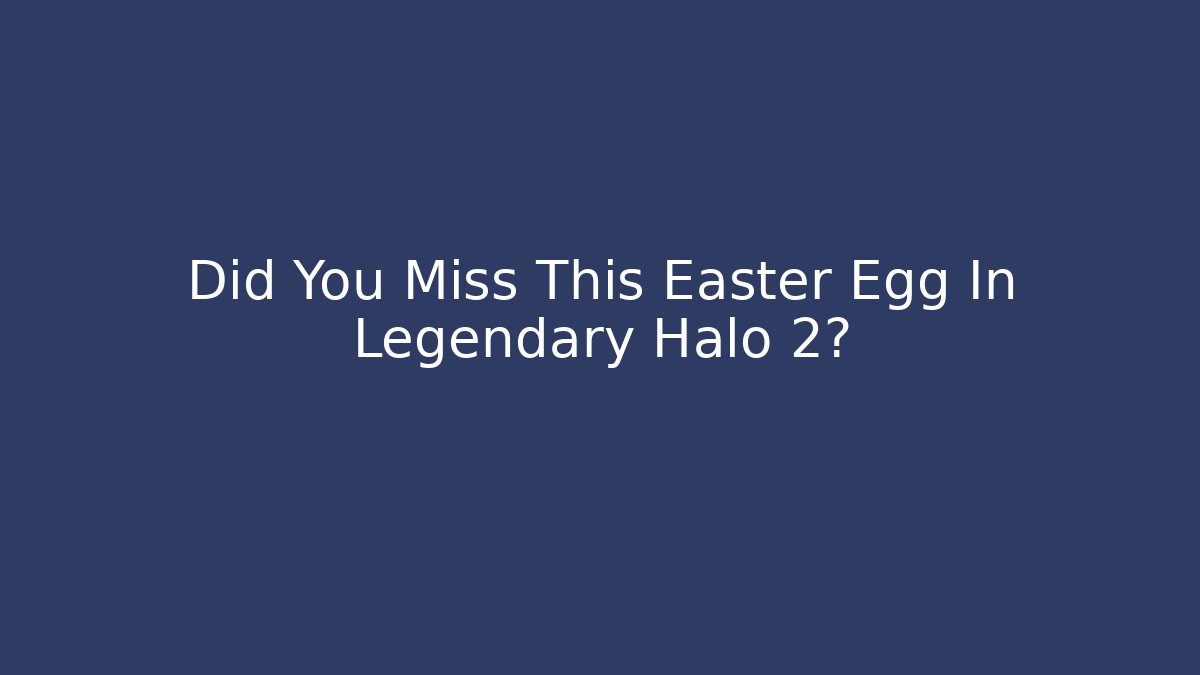 Did You Miss This Easter Egg In Legendary Halo 2?