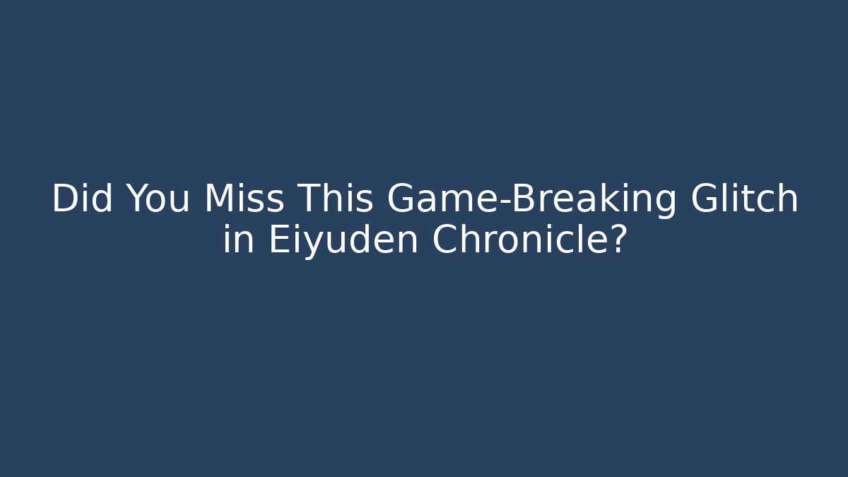 Did You Miss This Game-Breaking Glitch in Eiyuden Chronicle?