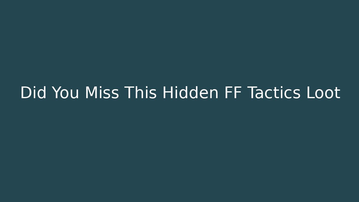 Did You Miss This Hidden FF Tactics Loot