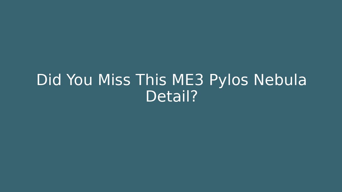 Did You Miss This ME3 Pylos Nebula Detail?