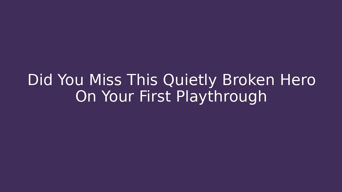Did You Miss This Quietly Broken Hero On Your First Playthrough