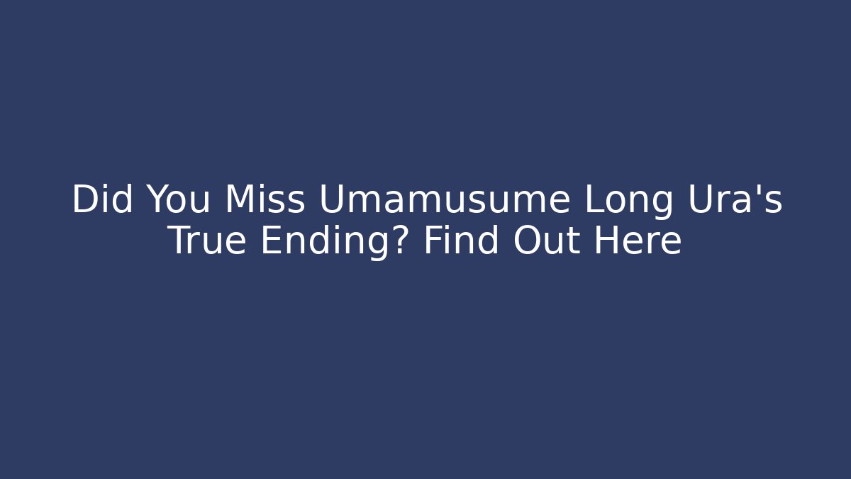 Did You Miss Umamusume Long Ura's True Ending? Find Out Here