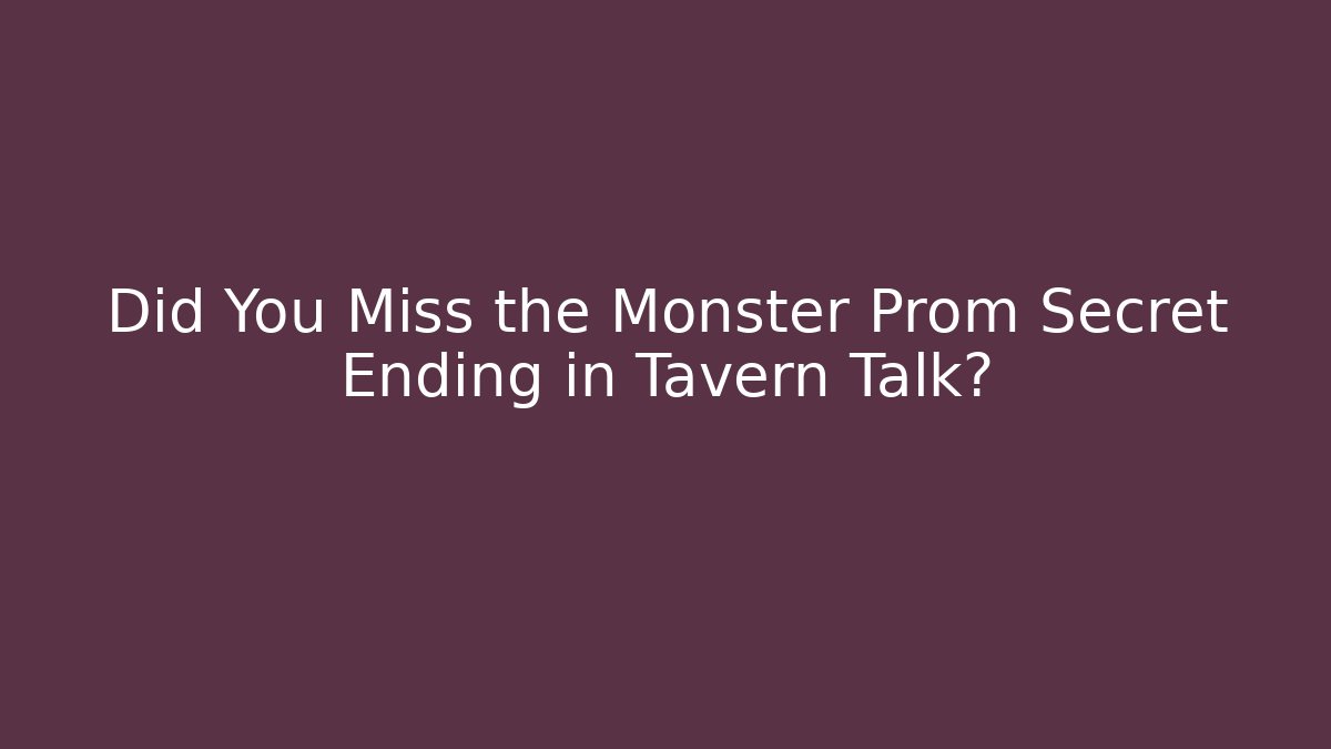 Did You Miss the Monster Prom Secret Ending in Tavern Talk?