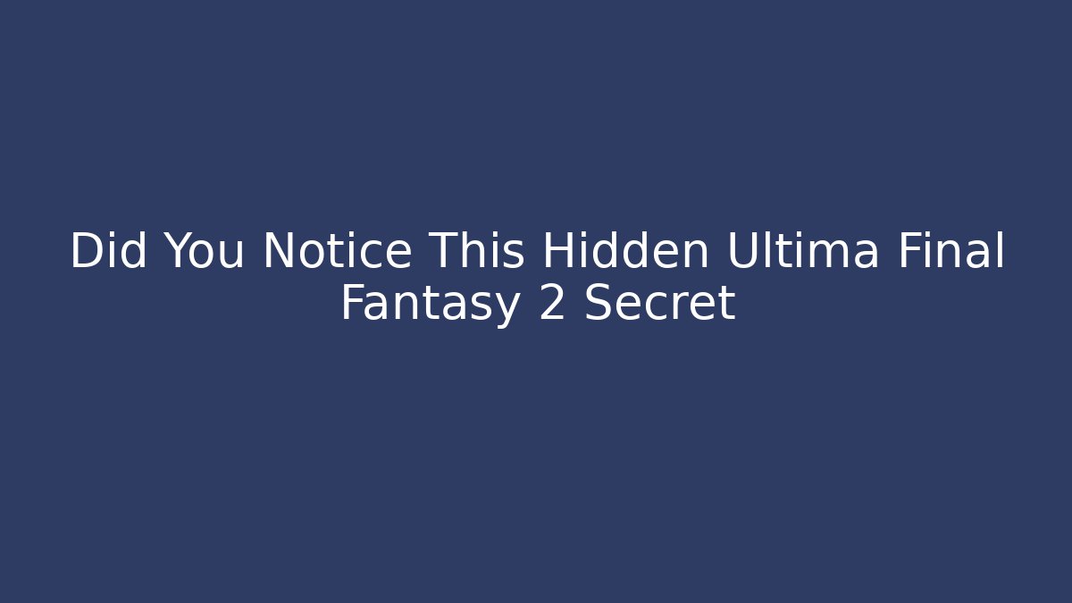 Did You Notice This Hidden Ultima Final Fantasy 2 Secret