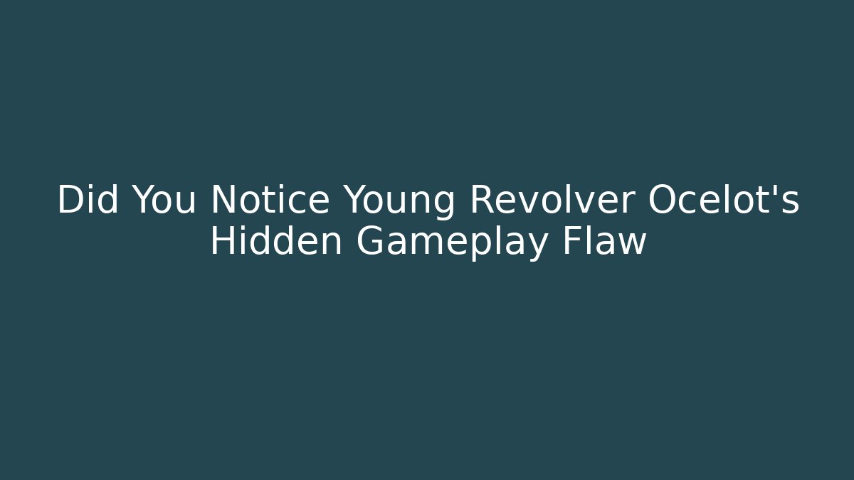 Did You Notice Young Revolver Ocelot's Hidden Gameplay Flaw