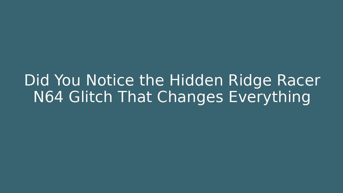 Did You Notice the Hidden Ridge Racer N64 Glitch That Changes Everything - Vintage E-Juice