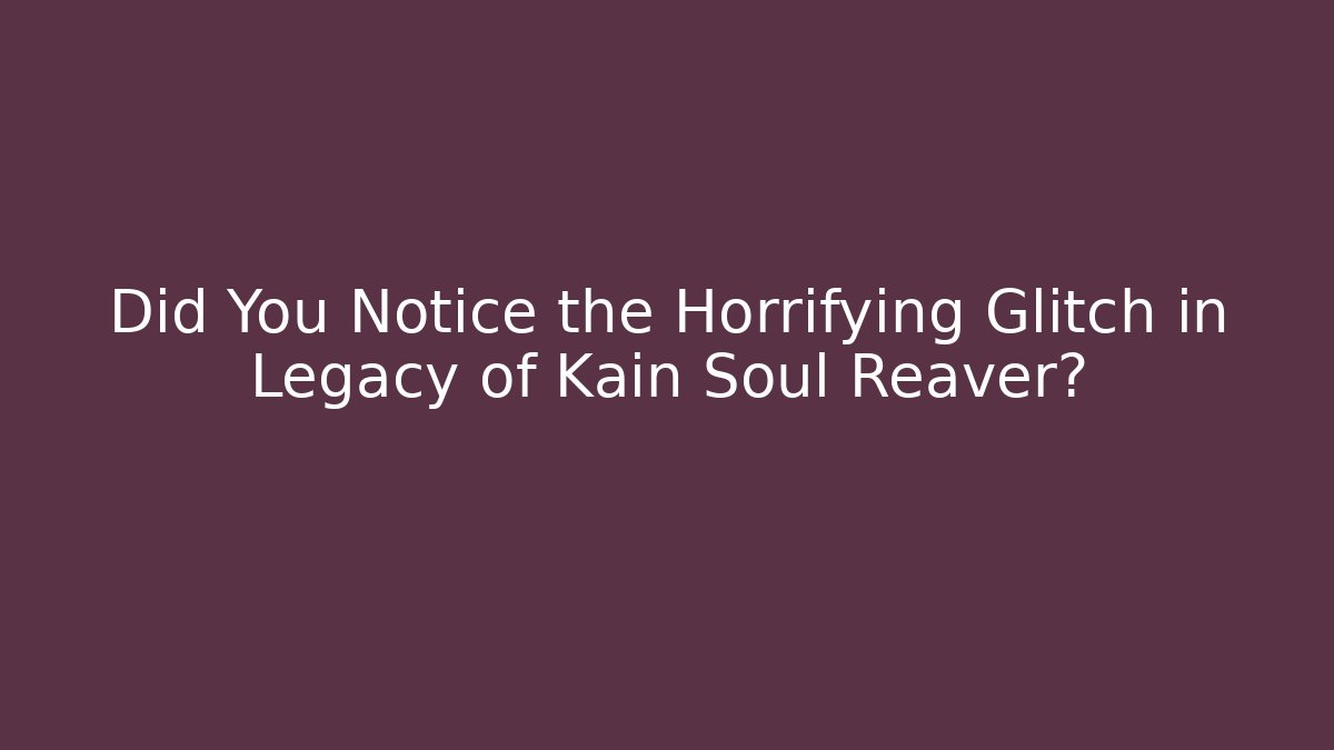 Did You Notice the Horrifying Glitch in Legacy of Kain Soul Reaver?