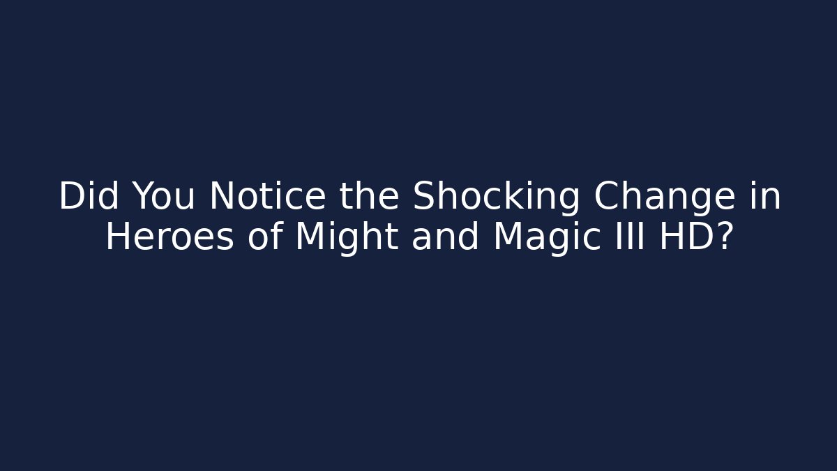 Did You Notice the Shocking Change in Heroes of Might and Magic III HD?