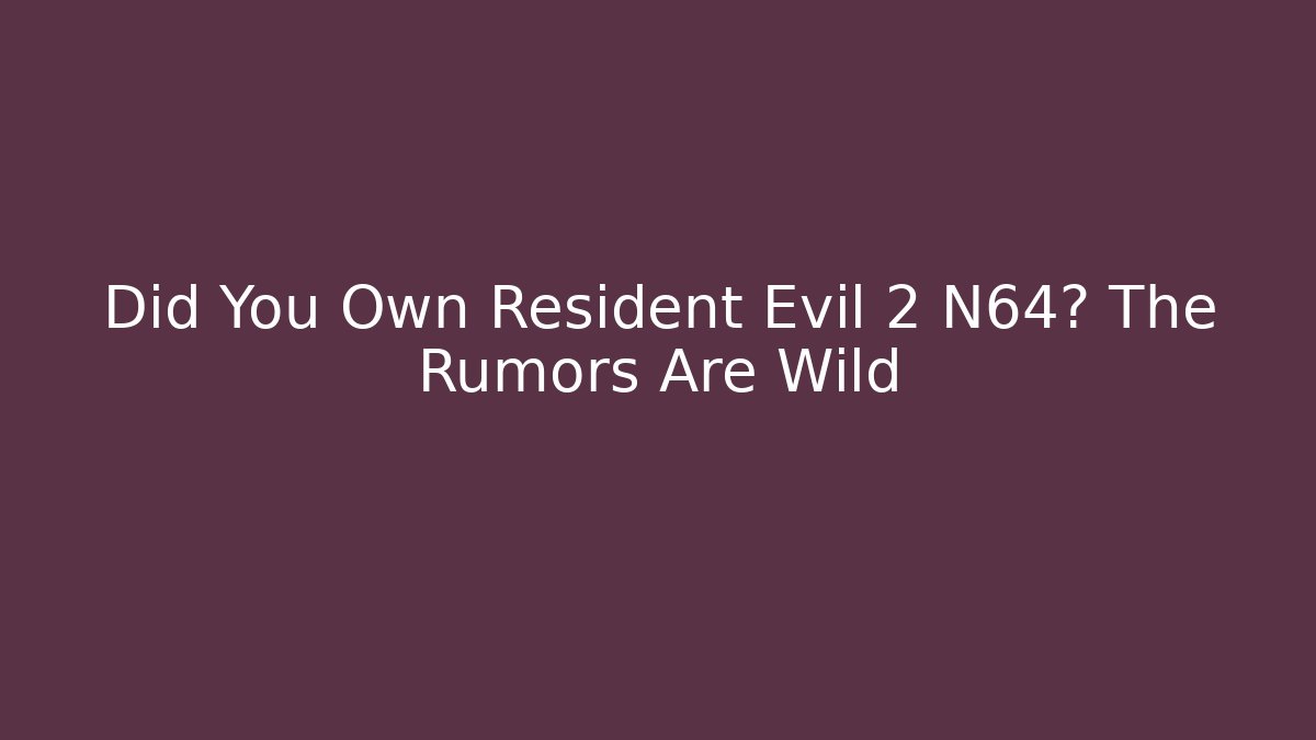 Did You Own Resident Evil 2 N64? The Rumors Are Wild