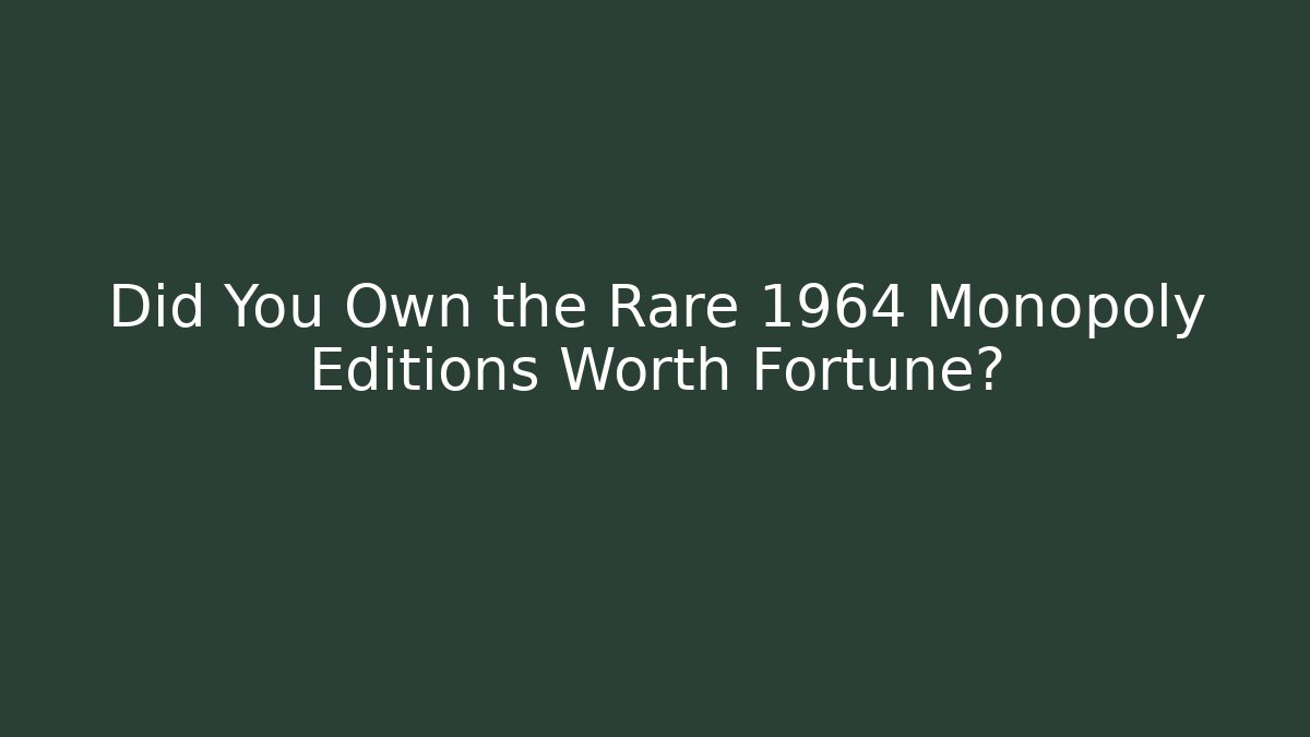 Did You Own the Rare 1964 Monopoly Editions Worth Fortune?
