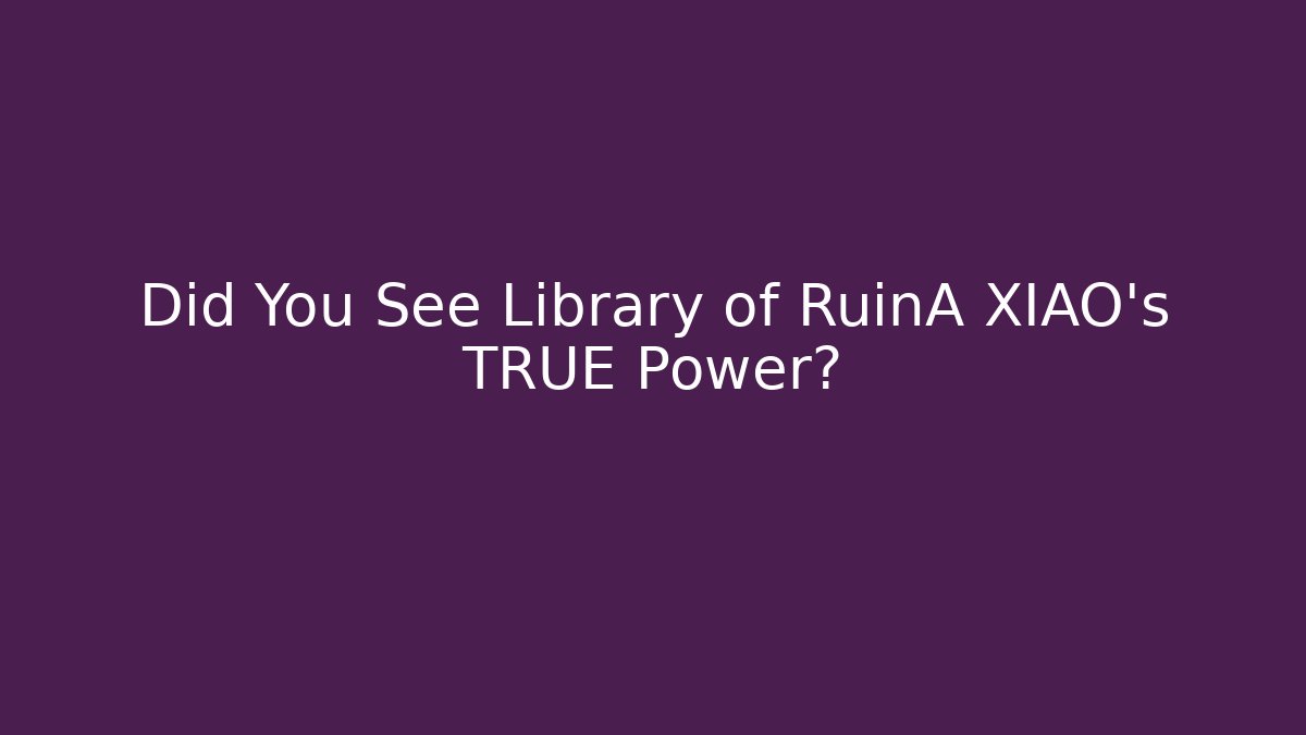 Did You See Library of RuinA XIAO's TRUE Power?