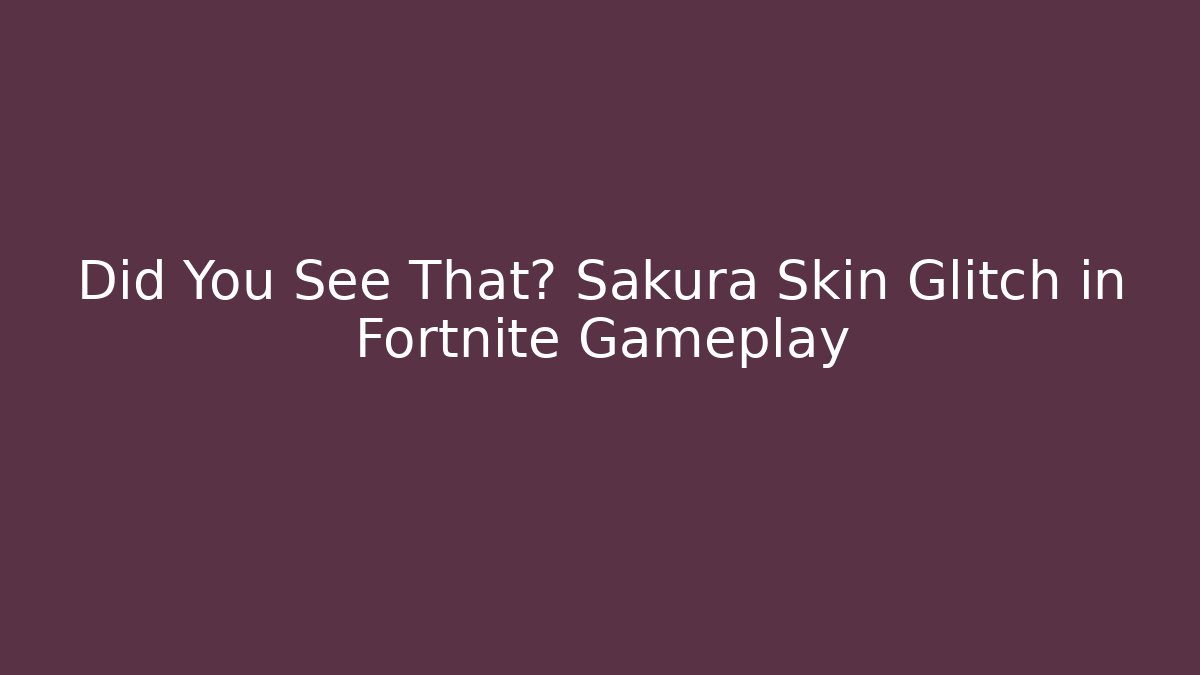 Did You See That? Sakura Skin Glitch in Fortnite Gameplay