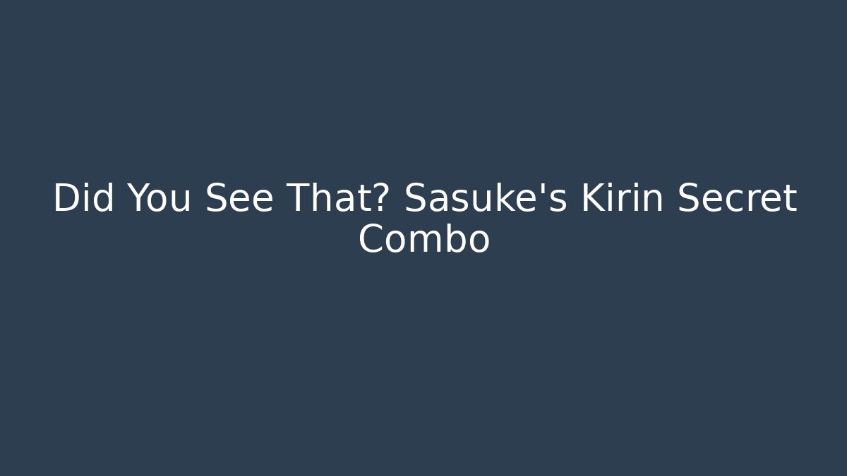 Did You See That? Sasuke's Kirin Secret Combo