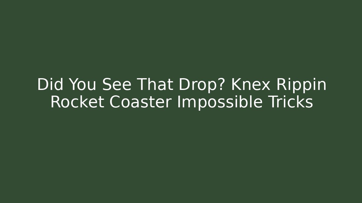 Did You See That Drop? Knex Rippin Rocket Coaster Impossible Tricks
