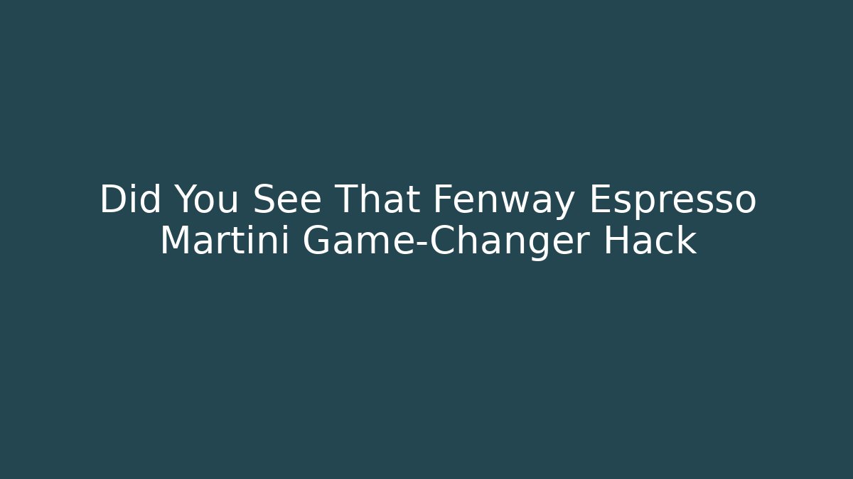 Did You See That Fenway Espresso Martini Game-Changer Hack