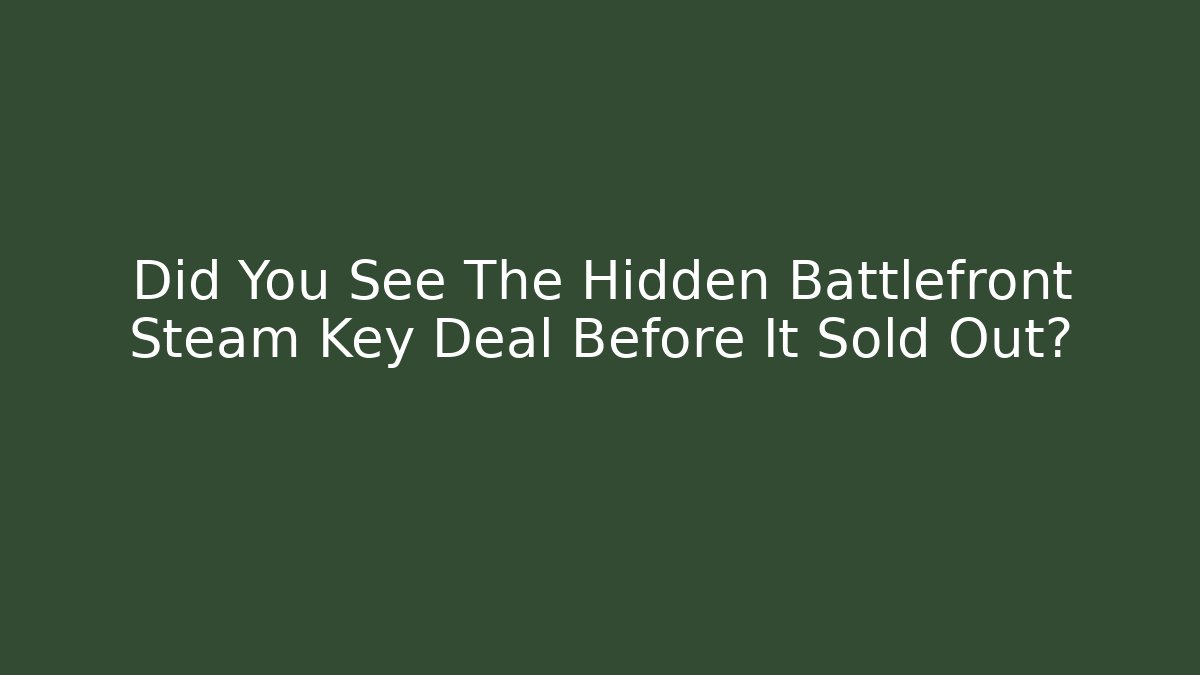 Did You See The Hidden Battlefront Steam Key Deal Before It Sold Out?