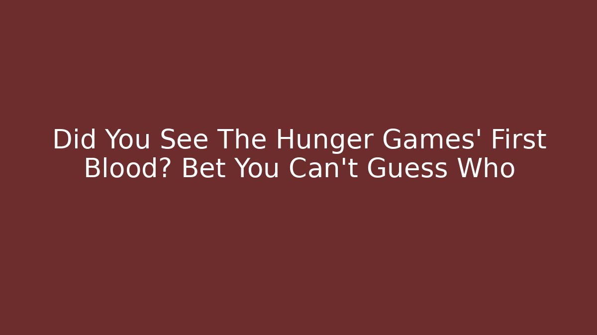 Did You See The Hunger Games' First Blood? Bet You Can't Guess Who