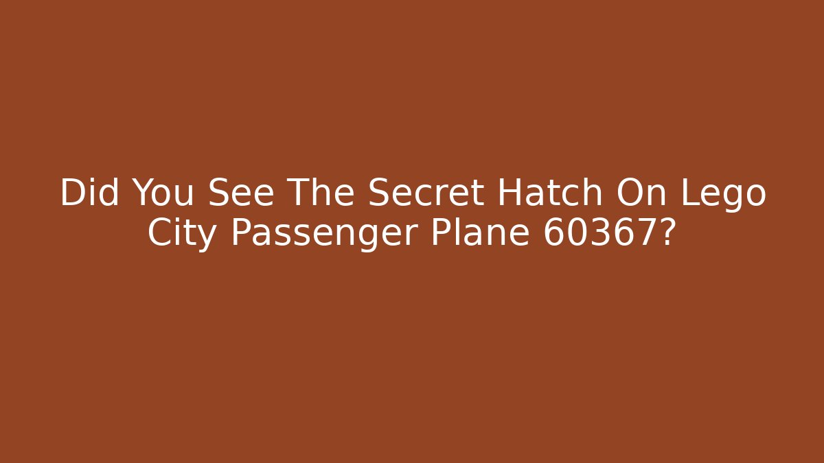 Did You See The Secret Hatch On Lego City Passenger Plane 60367?