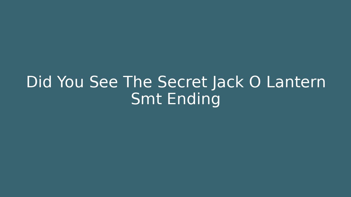 Did You See The Secret Jack O Lantern Smt Ending