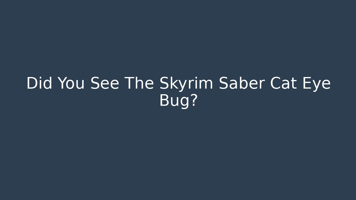 Did You See The Skyrim Saber Cat Eye Bug?