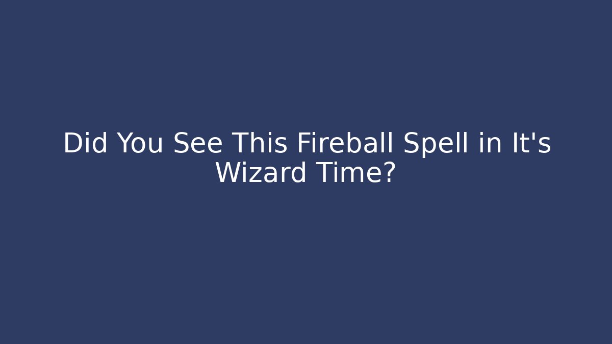 Did You See This Fireball Spell in It's Wizard Time? - Vintage E-Juice