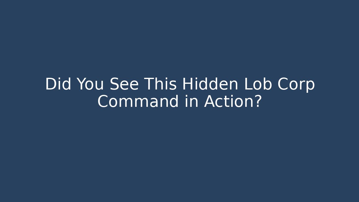 Did You See This Hidden Lob Corp Command in Action?