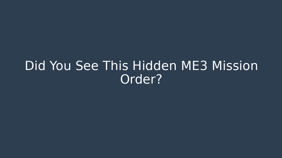 Did You See This Hidden ME3 Mission Order?