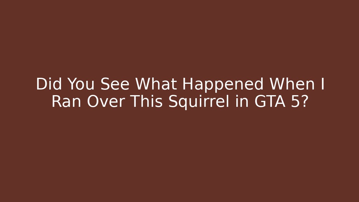 Did You See What Happened When I Ran Over This Squirrel in GTA 5?