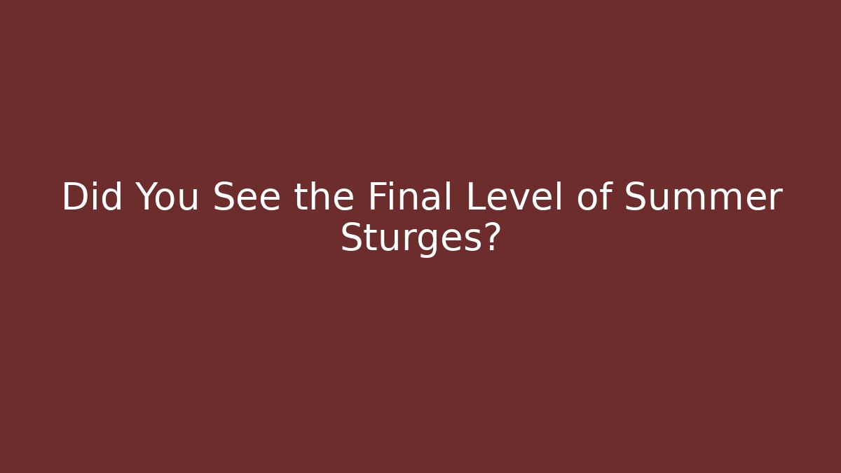 Did You See the Final Level of Summer Sturges?