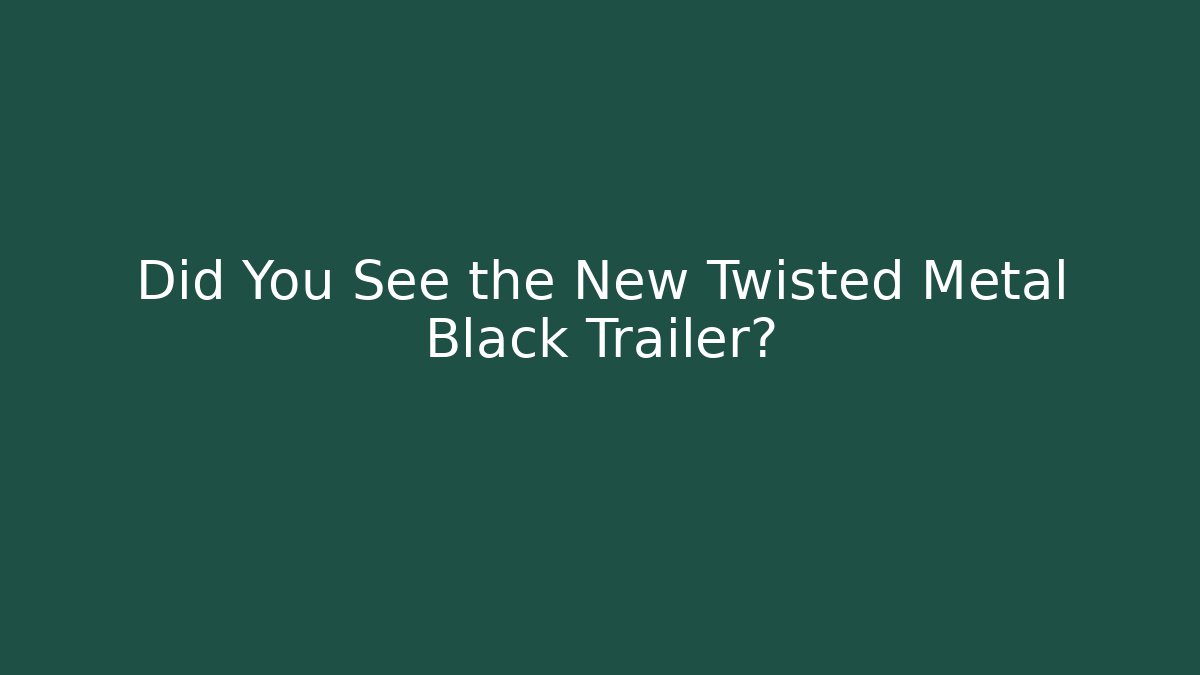 Did You See the New Twisted Metal Black Trailer?